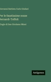 bokomslag Per le faustissime nozze Bernardi-Toffoli: Elogio di San Girolamo Miani