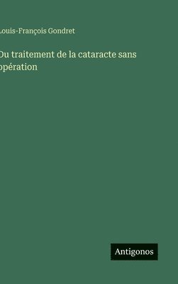 Louis-François Gondret - Du traitement de la cataracte sans opération, Inbunden