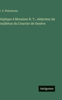 bokomslag Réplique à Monsieur R. T., rédacteur du feuilleton du Courrier de Genève