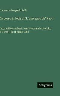 bokomslag Discorso in lode di S. Vincenzo de' Paoli: Letto agli ecclesiastici nell'Accademia Liturgica di Roma il dì 21 luglio 1869
