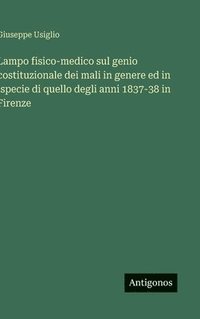 bokomslag Lampo fisico-medico sul genio costituzionale dei mali in genere ed in ispecie di quello degli anni 1837-38 in Firenze
