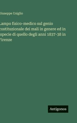 bokomslag Lampo fisico-medico sul genio costituzionale dei mali in genere ed in ispecie di quello degli anni 1837-38 in Firenze