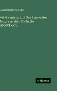 bokomslag Nel vi. centenario di San Bonaventua dottore serafico XIV luglio MLCCCLXXIV