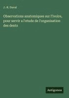 bokomslag Observations anatomiques sur l'ivoire, pour servir a l'etude de l'organisation des dents