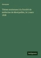 bokomslag Thèses soutenues à la Faculté de médecine de Montpellier, le 5 mars 1838