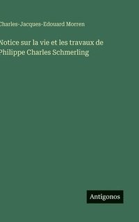 bokomslag Notice sur la vie et les travaux de Philippe Charles Schmerling