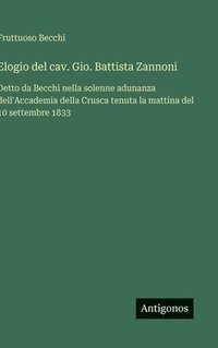 bokomslag Elogio del cav. Gio. Battista Zannoni :Detto da Becchi nella solenne adunanza dell'Accademia della Crusca tenuta la mattina del 10 settembre 1833