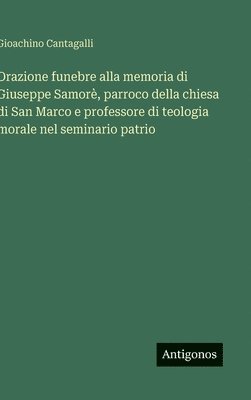 bokomslag Orazione funebre alla memoria di Giuseppe Samorè, parroco della chiesa di San Marco e professore di teologia morale nel seminario patrio