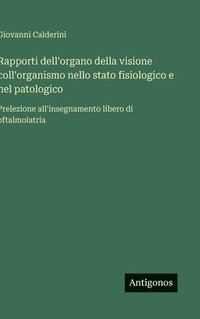 bokomslag Rapporti dell'organo della visione coll'organismo nello stato fisiologico e nel patologico :Prelezione all'insegnamento libero di oftalmoiatria