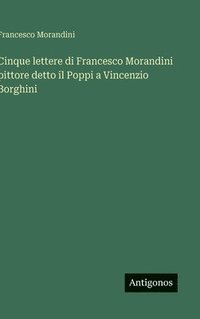 bokomslag Cinque lettere di Francesco Morandini pittore detto il Poppi a Vincenzio Borghini