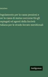 bokomslag Regolamento per la cassa pensioni e per la cassa di mutuo soccorso fra gli impiegati ed agenti della Società italiana per le strade ferrate meridional