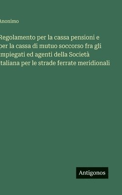 bokomslag Regolamento per la cassa pensioni e per la cassa di mutuo soccorso fra gli impiegati ed agenti della Società italiana per le strade ferrate meridional