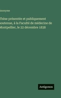bokomslag Thèse présentée et publiquement soutenue, à la Faculté de médecine de Montpellier, le 22 décembre 1838