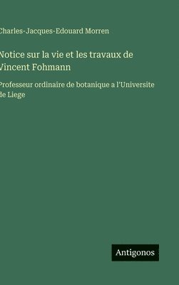 bokomslag Notice sur la vie et les travaux de Vincent Fohmann: Professeur ordinaire de botanique a l'Universite de Liege