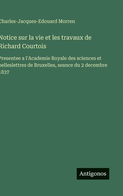 bokomslag Notice sur la vie et les travaux de Richard Courtois: Presentee a l'Academie Royale des sciences et belleslettres de Bruxelles, seance du 2 decembre 1