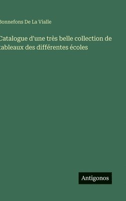 Bonnefons de la Vialle, Bonnefons De La Vialle, Bonnefons de La Vialle - Catalogue d'une très belle collection de tableaux des différentes écoles, Inbunden