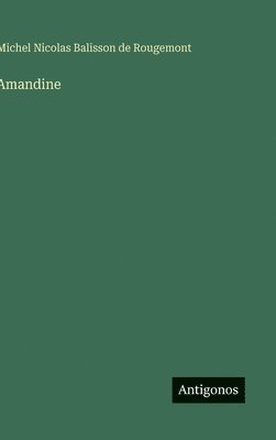 Michel Nicolas Balisson De Rougemont, Michel Nicolas Balisson de Rougemont - Amandine, Inbunden