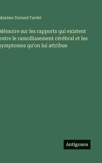 bokomslag Mémoire sur les rapports qui existent entre le ramollissement cérébral et les symptomes qu'on lui attribue