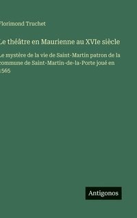 bokomslag Le théâtre en Maurienne au XVIe siècle: Le mystère de la vie de Saint-Martin patron de la commune de Saint-Martin-de-la-Porte joué en 1565