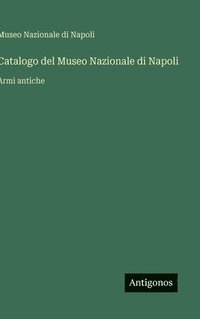 bokomslag Catalogo del Museo Nazionale di Napoli: Armi antiche