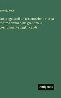 bokomslag Sul progetto di un'assicurazione mutua contro i danni della grandine e possibilmente degl'incendi