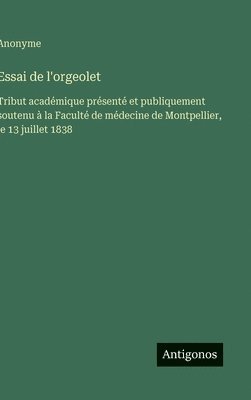 bokomslag Essai de l'orgeolet: Tribut académique présenté et publiquement soutenu à la Faculté de médecine de Montpellier, le 13 juillet 1838