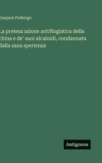 bokomslag pretesa azione antiflogistica della china e de' suoi alcaloidi, condannata dalla sana sperienza