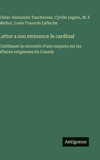 bokomslag Lettre a son eminence le cardinal:Etablissant la necessite d'une enquete sur les affaires religieuses du Canada