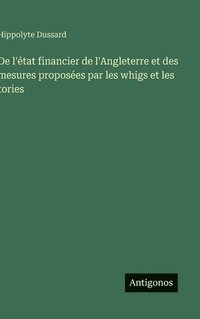 bokomslag De l'état financier de l'Angleterre et des mesures proposées par les whigs et les tories