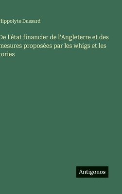 bokomslag De l'état financier de l'Angleterre et des mesures proposées par les whigs et les tories