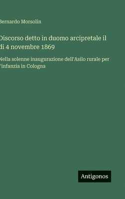 bokomslag Discorso detto in duomo arcipretale il di 4 novembre 1869: Nella solenne inaugurazione dell'Asilo rurale per l'infanzia in Cologna