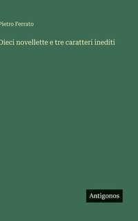 bokomslag Dieci novellette e tre caratteri inediti