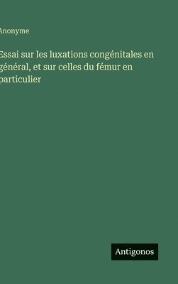 bokomslag Essai sur les luxations congénitales en général, et sur celles du fémur en particulier