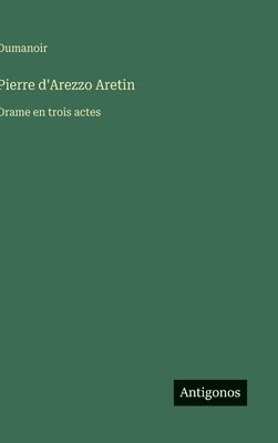 bokomslag Pierre d'Arezzo Aretin: Drame en trois actes
