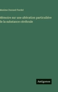 bokomslag Mémoire sur une altération particuliére de la substance cérébrale