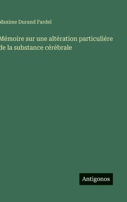 bokomslag Mémoire sur une altération particuliére de la substance cérébrale