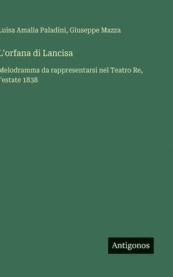 bokomslag L'orfana di Lancisa: Melodramma da rappresentarsi nel Teatro Re, l'estate 1838