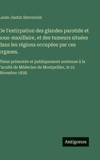 bokomslag De l'extirpation des glandes parotide et sous-maxillaire, et des tumeurs situées dans les régions occupées par ces organes.:Thèse présentée et publiqu