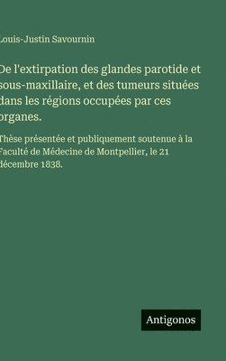 bokomslag De l'extirpation des glandes parotide et sous-maxillaire, et des tumeurs situées dans les régions occupées par ces organes.:Thèse présentée et publiqu