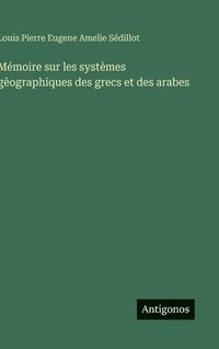 bokomslag Mémoire sur les systèmes gèographiques des grecs et des arabes