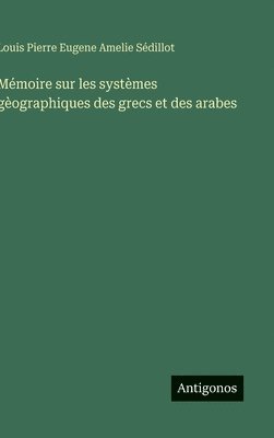 bokomslag Mémoire sur les systèmes gèographiques des grecs et des arabes