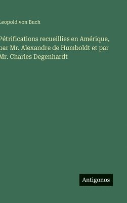 Leopold Von Buch, Leopold von Buch - Pétrifications recueillies en Amérique, par Mr. Alexandre de Humboldt et par Mr. Charles Degenhardt, Inbunden