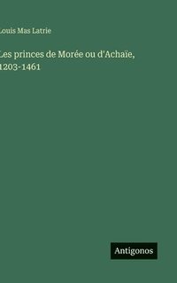 bokomslag Les princes de Morée ou d'Achaïe, 1203-1461