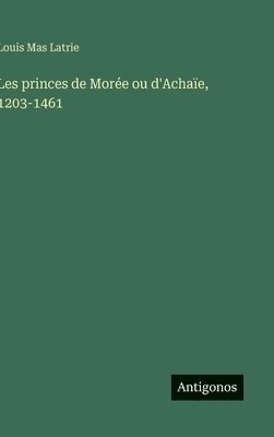 bokomslag Les princes de Morée ou d'Achaïe, 1203-1461