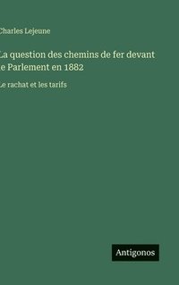 bokomslag La question des chemins de fer devant le Parlement en 1882:Le rachat et les tarifs