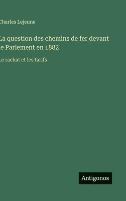 bokomslag La question des chemins de fer devant le Parlement en 1882:Le rachat et les tarifs