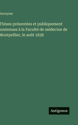 bokomslag Thèses présentées et publiquement soutenues à la Faculté de médecine de Montpellier, le août 1838