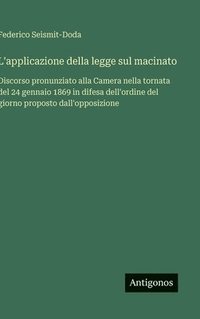 bokomslag L'applicazione della legge sul macinato :Discorso pronunziato alla Camera nella tornata del 24 gennaio 1869 in difesa dell'ordine del giorno proposto