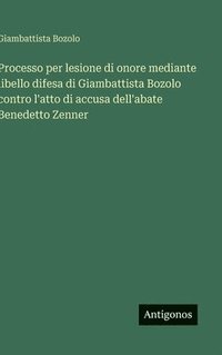 bokomslag Processo per lesione di onore mediante libello difesa di Giambattista Bozolo contro l'atto di accusa dell'abate Benedetto Zenner