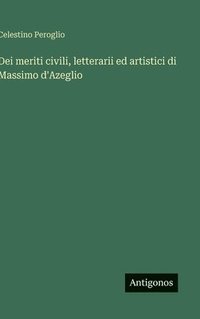 bokomslag Dei meriti civili, letterarii ed artistici di Massimo d'Azeglio